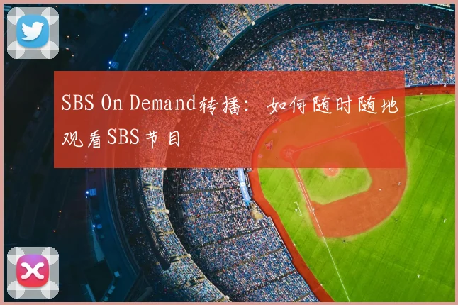 SBS On Demand转播：如何随时随地观看SBS节目