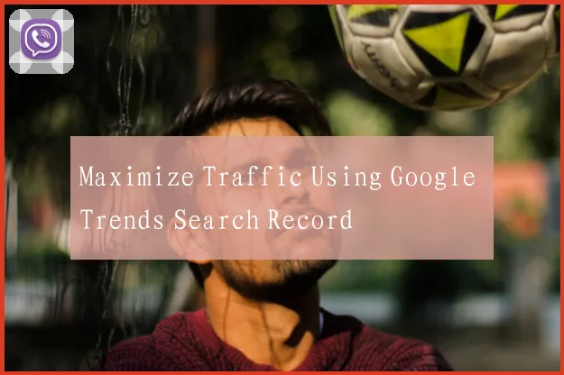 Maximize Traffic Using Google Trends Search Record